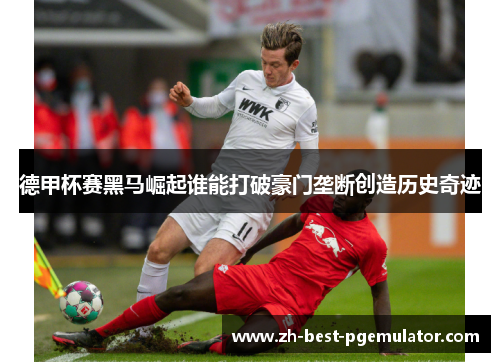 德甲杯赛黑马崛起谁能打破豪门垄断创造历史奇迹